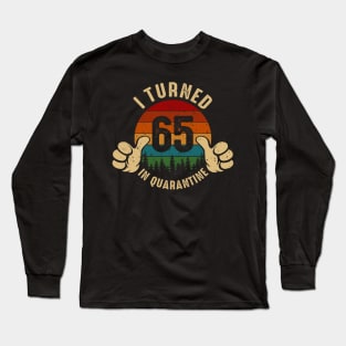 I Turned 65 In Quarantine Long Sleeve T-Shirt